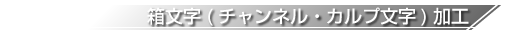福井県敦賀市を中心とした、各種広告・野立て看板・スタンド看板・ネオン看板・施工・塗装・デザイン制作はシーエム北陸へ 箱文字(チャンネル・カルプ文字)加工